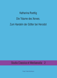 Katharina Roettig — Die Träume des Xerxes. Zum Handeln der Götter bei Herodot