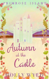 Holly Wyld — Autumn at the Castle: Heartwarming and cosy short story romance from the Scottish Highlands and Islands (Primrose Island Short Novellas) (Primrose Island Novellas)