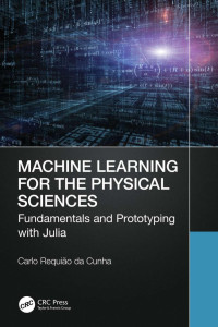 Carlo Requião da Cunha — Machine Learning for the Physical Sciences: Fundamentals and Prototyping with Julia