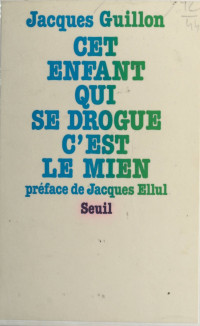 Jacques Guillon — Cet enfant qui se drogue, c'est le mien