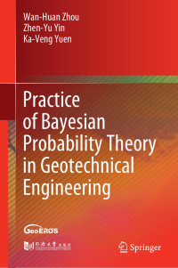 Wan-Huan Zhou, Zhen-Yu Yin, Ka-Veng Yuen — Practice of Bayesian Probability Theory in Geotechnical Engineering