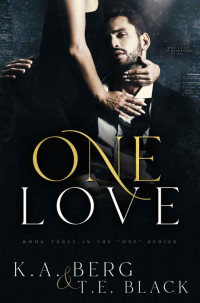 K.A. Berg & T.E. Black — One Love (The "One" Series Book 3)