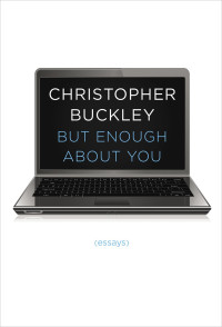 Buckley, Christopher — But Enough About You · Essays