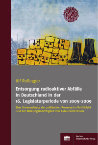 Ulf Roßegger — Entsorgung radioaktiver Abfälle in Deutschland in der 16. Legislaturperiode von 2005-2009