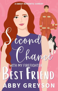 Abby Greyson — Second Chance with my Firefighter Best Friend: A Small Town, Friends to lovers, Sweet Romantic Comedy (Briar Glen Romantic Comedies Book 3)