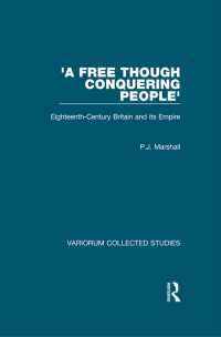 P. J. Marshall — 'A Free though Conquering People';Eighteenth-Century Britain and its Empire