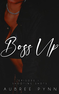 Aubree Pynn — Boss Up: Episode I: Shooting Shots