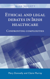 Mary Donnelly;Claire Murray; — Ethical and Legal Debates in Irish Healthcare