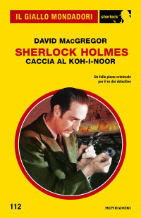 David MacGregor — Sherlock Holmes. Caccia al Koh-i-Noor (Il Giallo Mondadori Sherlock)