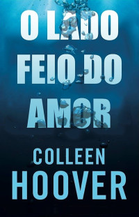 Colleen Hoover — O Lado Feio do Amor