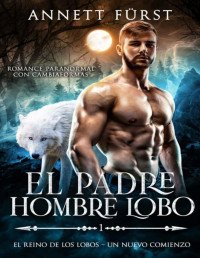 Annett Fürst — El Padre Hombre Lobo: Romance Paranormal con Cambiaformas (El Reino de los Lobos – Un Nuevo Comienzo nº 1) (Spanish Edition)