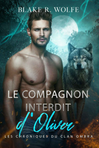 Blake R. Wolfe — Le Compagnon Interdit d'Oliver: Romance gay de loup-garou avec des compagnons interdits (French Edition)