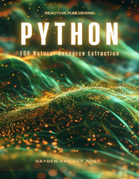 Van Der Post, Hayden — Python for Natural Resource Extraction: A Comprehensive Programming Guide for 2024
