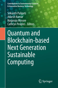 Srikanth Pulipeti , Adarsh Kumar , Nagaraju Mysore , Cathryn Peoples — Quantum and Blockchain-based Next Generation Sustainable Computing