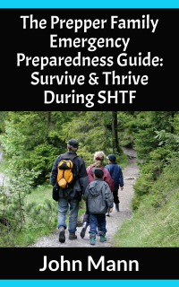 John Mann — The Prepper Family Emergency Preparedness Guide: Survive & Thrive During SHTF