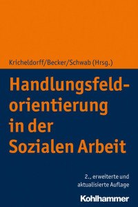 Martin Becker & Cornelia Kricheldorff & Jürgen E. Schwab — Handlungsfeldorientierung in der Sozialen Arbeit