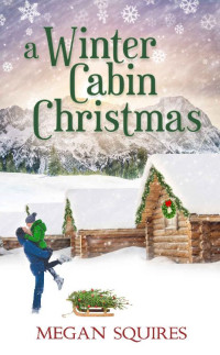 Megan Squires — A Winter Cabin Christmas: A Small-Town Christmas Romance Novel