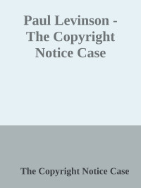 The Copyright Notice Case — Paul Levinson - The Copyright Notice Case