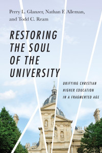 Perry L. Glanzer, Nathan F. Alleman & Todd C. Ream — Restoring the Soul of the University