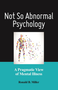 Miller, Ronald B. — Not So Abnormal Psychology: A Pragmatic View of Mental Illness