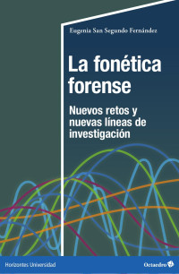 Eugenia San Segundo Fernández — La fonética forense. Nuevos retos y nuevas líneas de investigación