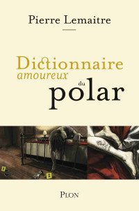 Lemaitre, Pierre — Dictionnaire amoureux du polar