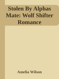 Amelia Wilson — Stolen By Alphas Mate: Wolf Shifter Romance