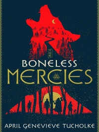 April Genevieve Tucholke — The Boneless Mercies