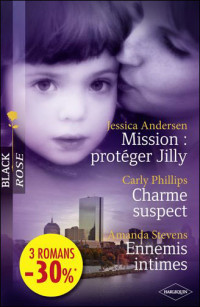 Jessica Andersen & Carly Phillips & Amanda Stevens [Andersen, Jessica & Phillips, Carly & Stevens, Amanda] — Mission, protéger Jilly - Charme suspect - Ennemis intimes