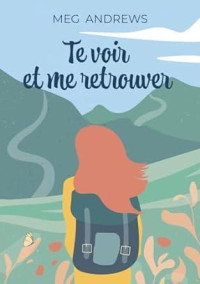 Meg Andrews — Te voir et me retrouver (French Edition)