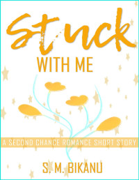 S. M. Bikanu — Stuck With Me: A Second Chance Romance Short Story (Be With Me Book 5)