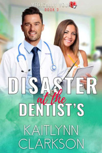 Kaitlynn Clarkson [Clarkson, Kaitlynn] — Disaster At The Dentist's (Medically Yours #3)
