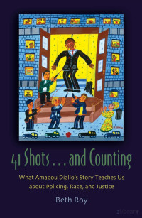 Beth Roy — 41 Shots..and Counting; What Amadou Diallo’s Story Teaches Us about Policing, Race, and Justice