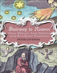 Levenda Peter — Stairway to Heaven. Chinese alchemists, jewish Kabbalists, and the art of spiritual transformation