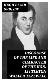 Hugh Blair Grigsby — Discourse of the Life and Character of the Hon. Littleton Waller Tazewell