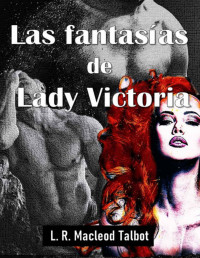 L. R. Macleod Talbot — Las fantasías de Lady Victoria (Spanish Edition)