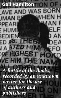 Gail Hamilton — A Battle of the Books, recorded by an unknown writer for the use of authors and publishers