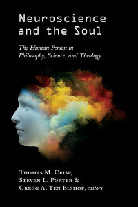 Thomas M. Crisp, Steven Porter, Gregg A. Ten Elshof — Neuroscience and the Soul