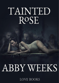 Abby Weeks — Tainted rose