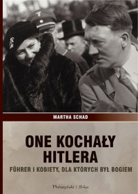 Martha Schad — One kochały Hitlera