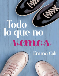 Emma Colt — Todo lo que no vemos: una comedia romántica contemporánea (Spanish Edition)