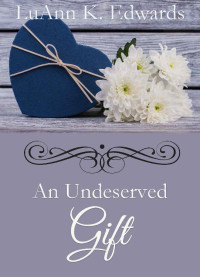 LuAnn K. Edwards — An Undeserved Gift (Never Too Late For Romance 01)