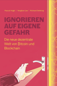 Richard Dettling, Yonghan Lee, Pascal Hügli — Ignorieren auf eigene Gefahr: Die neue dezentrale Welt von Bitcoin und Blockchain