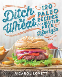 Lovett, Carol — Ditch the Wheat · 120 Paleo Recipes for a Gluten-Free Lifestyle