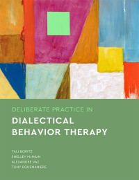 Tali Boritz;Shelley McMain;Alexandre Vaz;Tony Rousmaniere; & Shelley McMain & Alexandre Vaz & Tony Rousmaniere — Deliberate Practice in Dialectical Behavior Therapy