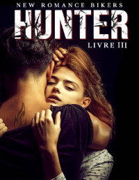 Isabelle Ross — Hunter - Livre 3: (New Romance Bikers / New Adult) (French Edition)