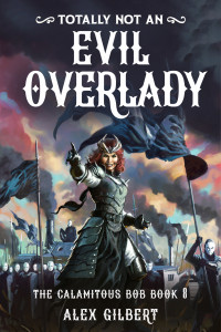 Alex Gilbert — (Totally not an) EVIL OVERLADY: The Calamitous Bob Book 8