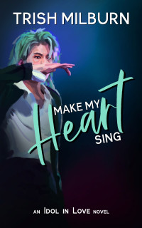 Trish Milburn — Make My Heart Sing (An Idol In Love #02)
