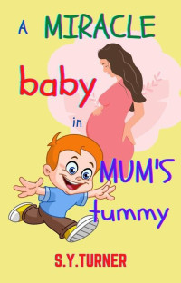 S.Y. TURNER — A Miracle Baby In Mum's Tummy (FUN BOOKS, #1)