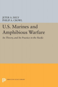 Jeter A. Isely, Philip A. Crowl — U.S. Marines and Amphibious Warfare